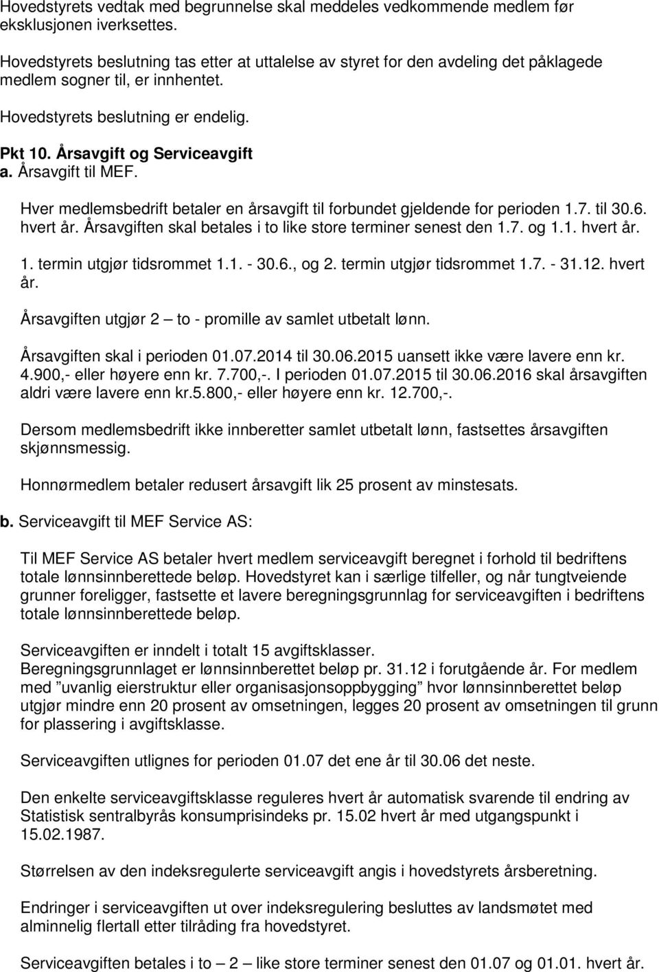 Årsavgift til MEF. Hver medlemsbedrift betaler en årsavgift til forbundet gjeldende for perioden 1.7. til 30.6. hvert år. Årsavgiften skal betales i to like store terminer senest den 1.7. og 1.1. hvert år. 1. termin utgjør tidsrommet 1.