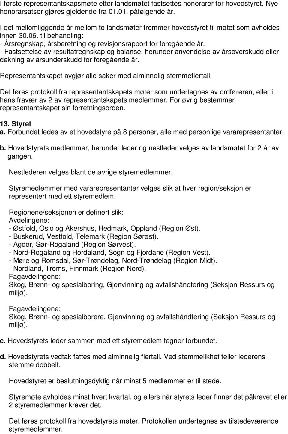 - Fastsettelse av resultatregnskap og balanse, herunder anvendelse av årsoverskudd eller dekning av årsunderskudd for foregående år. Representantskapet avgjør alle saker med alminnelig stemmeflertall.