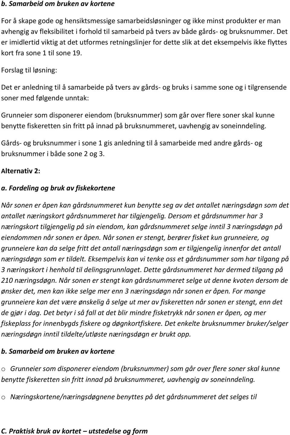 Forslag til løsning: Det er anledning til å samarbeide på tvers av gårds- og bruks i samme sone og i tilgrensende soner med følgende unntak: Grunneier som disponerer eiendom (bruksnummer) som går