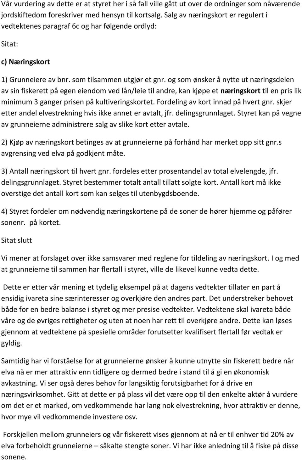 og som ønsker å nytte ut næringsdelen av sin fiskerett på egen eiendom ved lån/leie til andre, kan kjøpe et næringskort til en pris lik minimum 3 ganger prisen på kultiveringskortet.