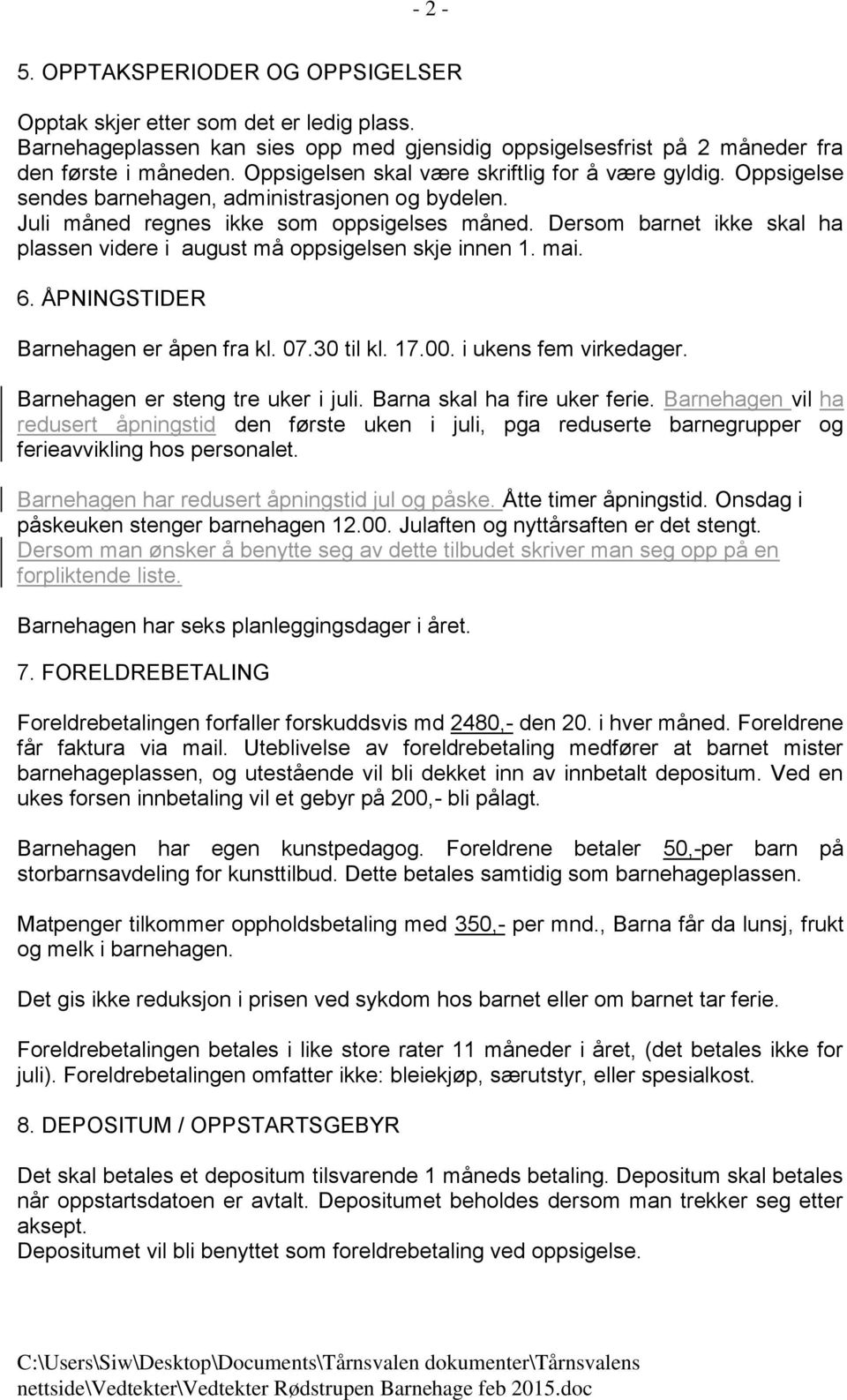 Dersom barnet ikke skal ha plassen videre i august må oppsigelsen skje innen 1. mai. 6. ÅPNINGSTIDER Barnehagen er åpen fra kl. 07.30 til kl. 17.00. i ukens fem virkedager.