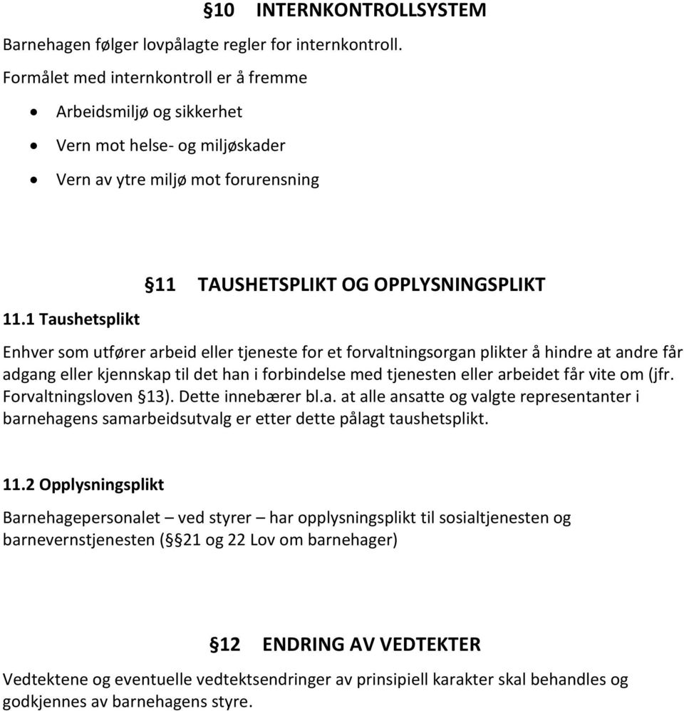 1 Taushetsplikt 11 TAUSHETSPLIKT OG OPPLYSNINGSPLIKT Enhver som utfører arbeid eller tjeneste for et forvaltningsorgan plikter å hindre at andre får adgang eller kjennskap til det han i forbindelse