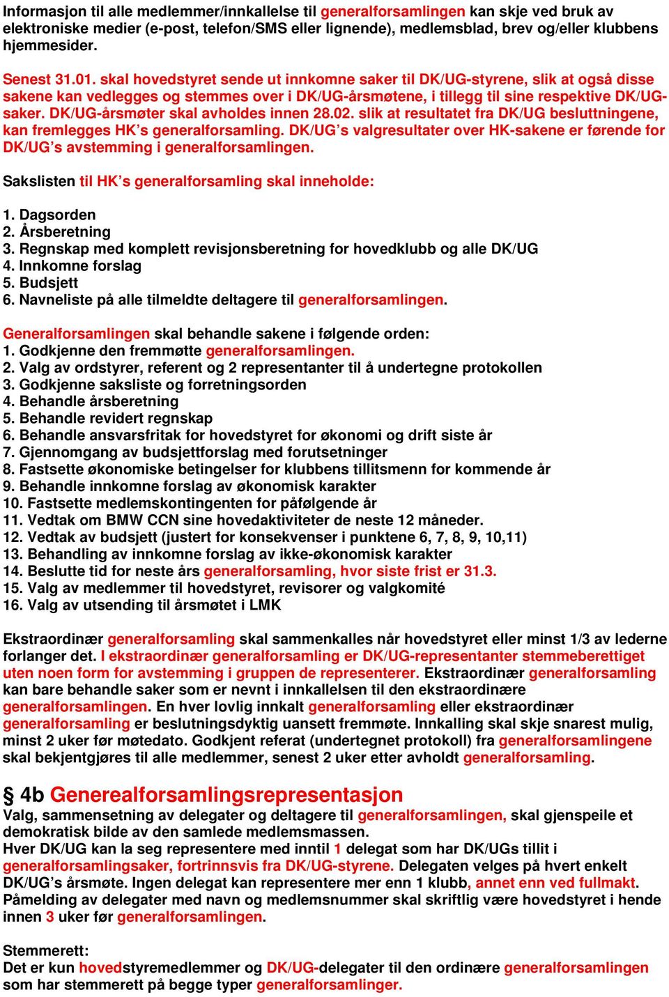 DK/UG-årsmøter skal avholdes innen 28.02. slik at resultatet fra DK/UG besluttningene, kan fremlegges HK s generalforsamling.