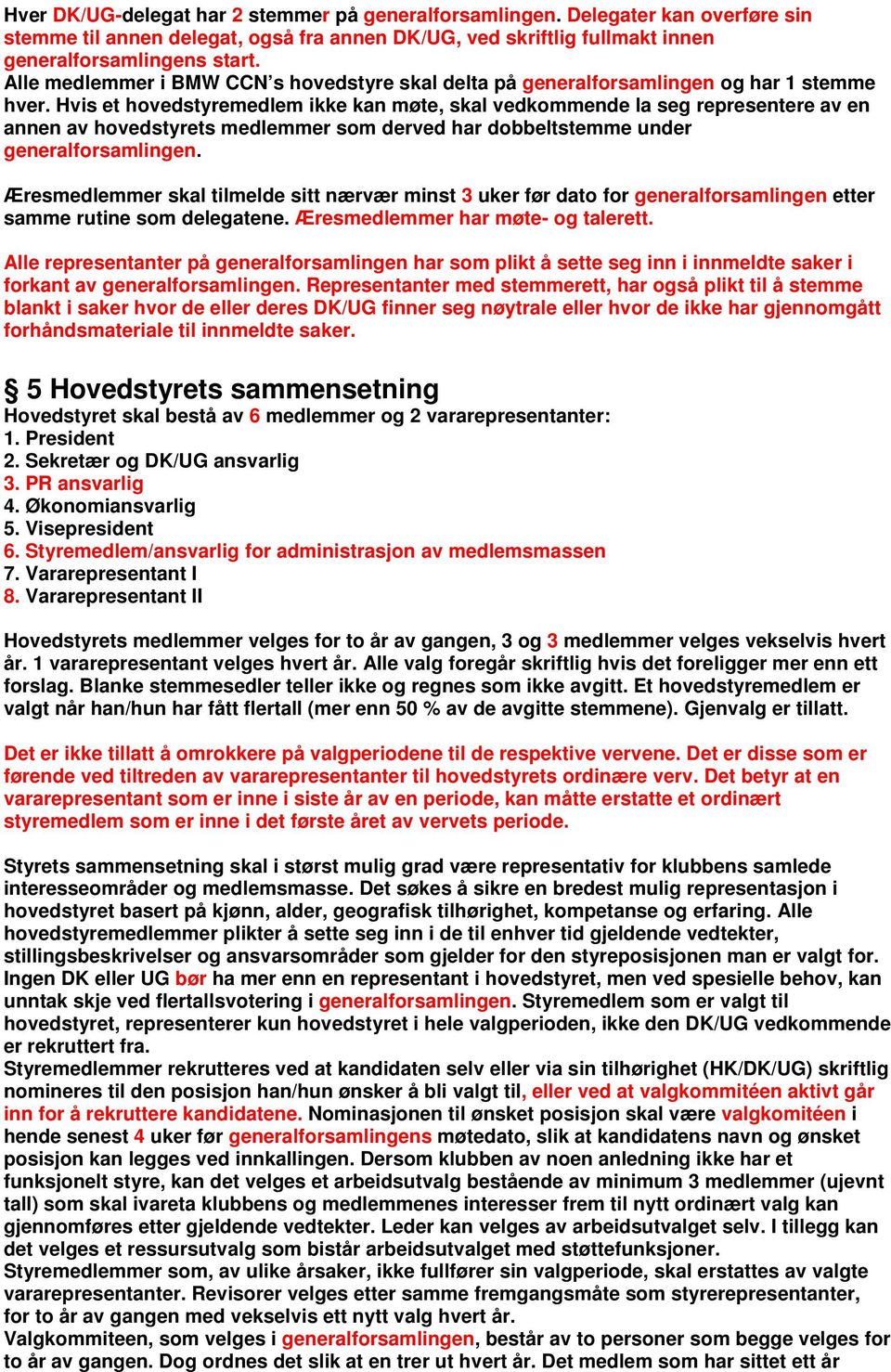 Hvis et hovedstyremedlem ikke kan møte, skal vedkommende la seg representere av en annen av hovedstyrets medlemmer som derved har dobbeltstemme under generalforsamlingen.