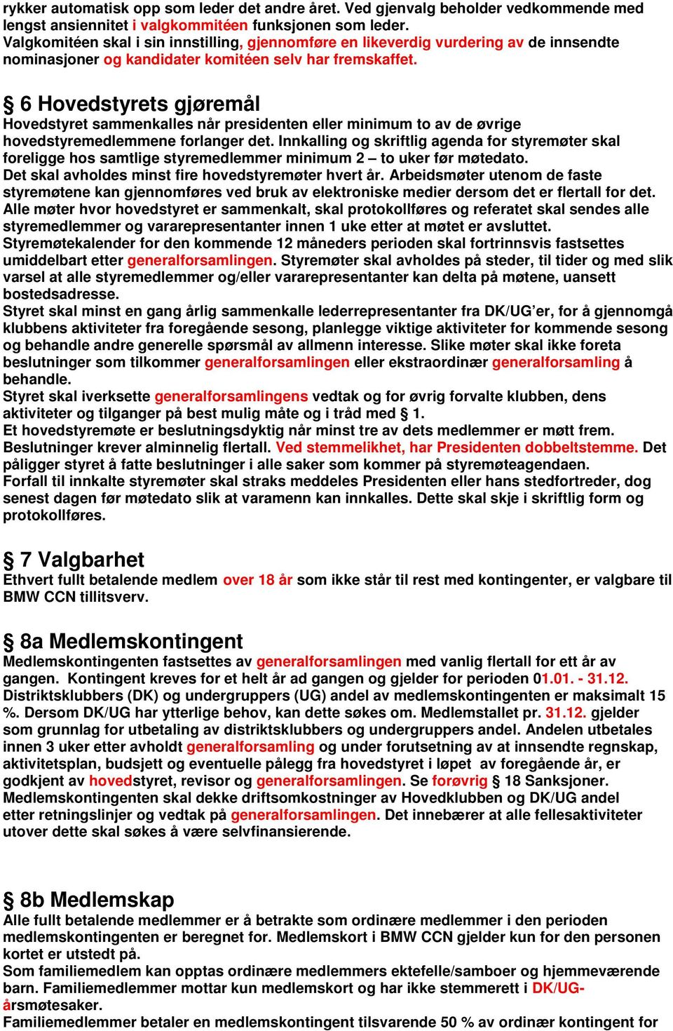 6 Hovedstyrets gjøremål Hovedstyret sammenkalles når presidenten eller minimum to av de øvrige hovedstyremedlemmene forlanger det.