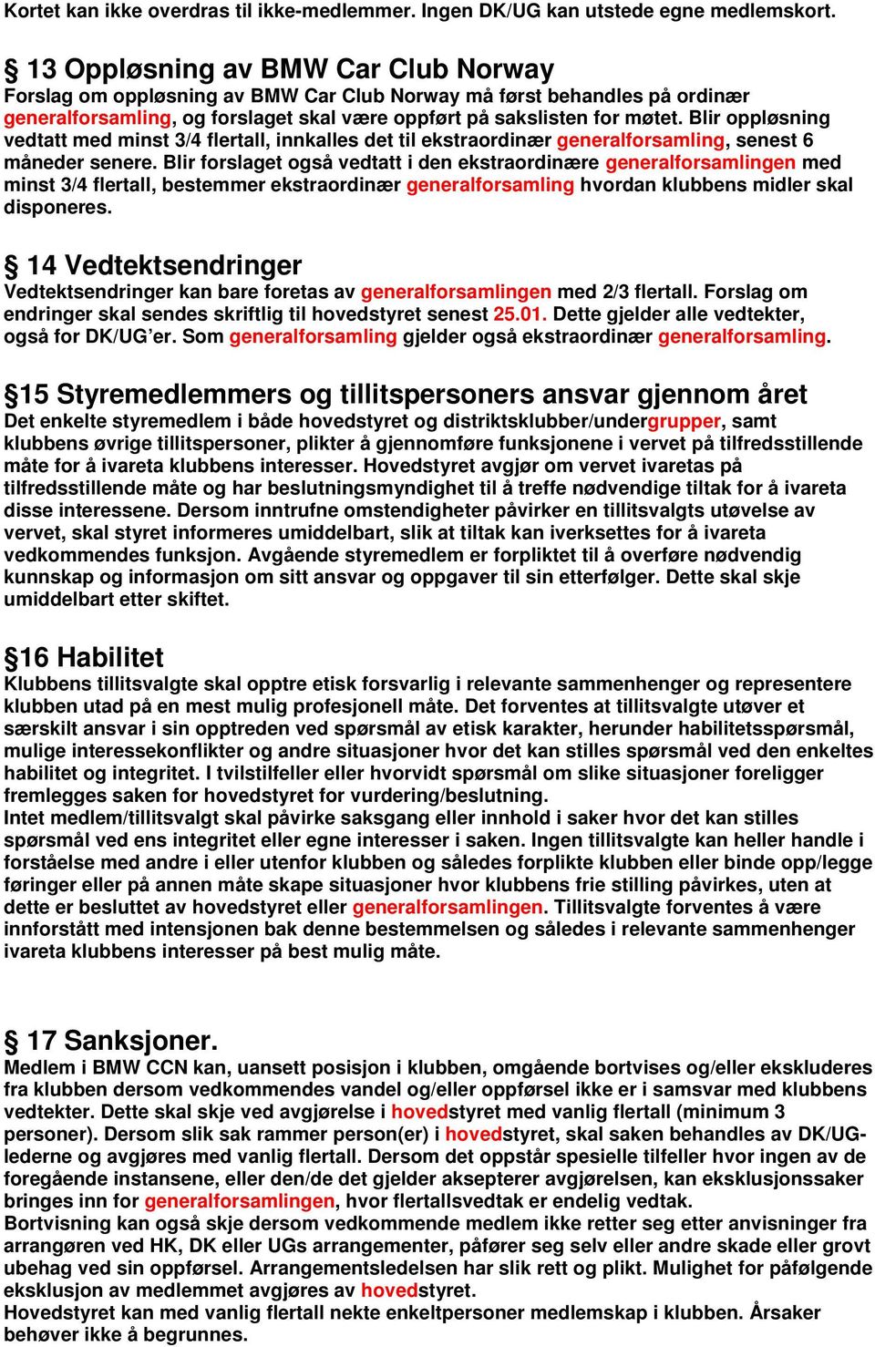 Blir oppløsning vedtatt med minst 3/4 flertall, innkalles det til ekstraordinær generalforsamling, senest 6 måneder senere.