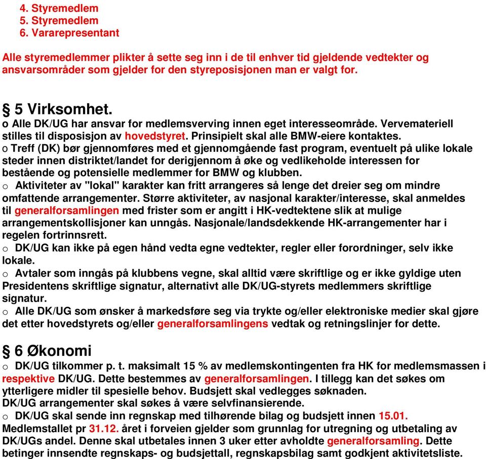 o Alle DK/UG har ansvar for medlemsverving innen eget interesseområde. Vervemateriell stilles til disposisjon av hovedstyret. Prinsipielt skal alle BMW-eiere kontaktes.