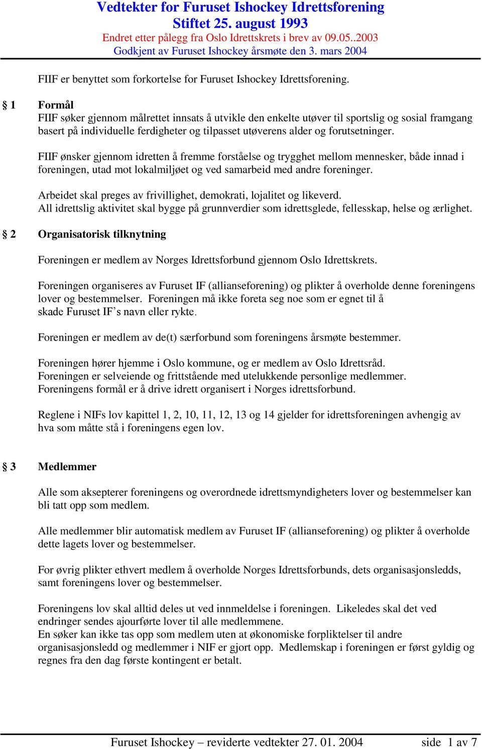 1 Formål FIIF søker gjennom målrettet innsats å utvikle den enkelte utøver til sportslig og sosial framgang basert på individuelle ferdigheter og tilpasset utøverens alder og forutsetninger.