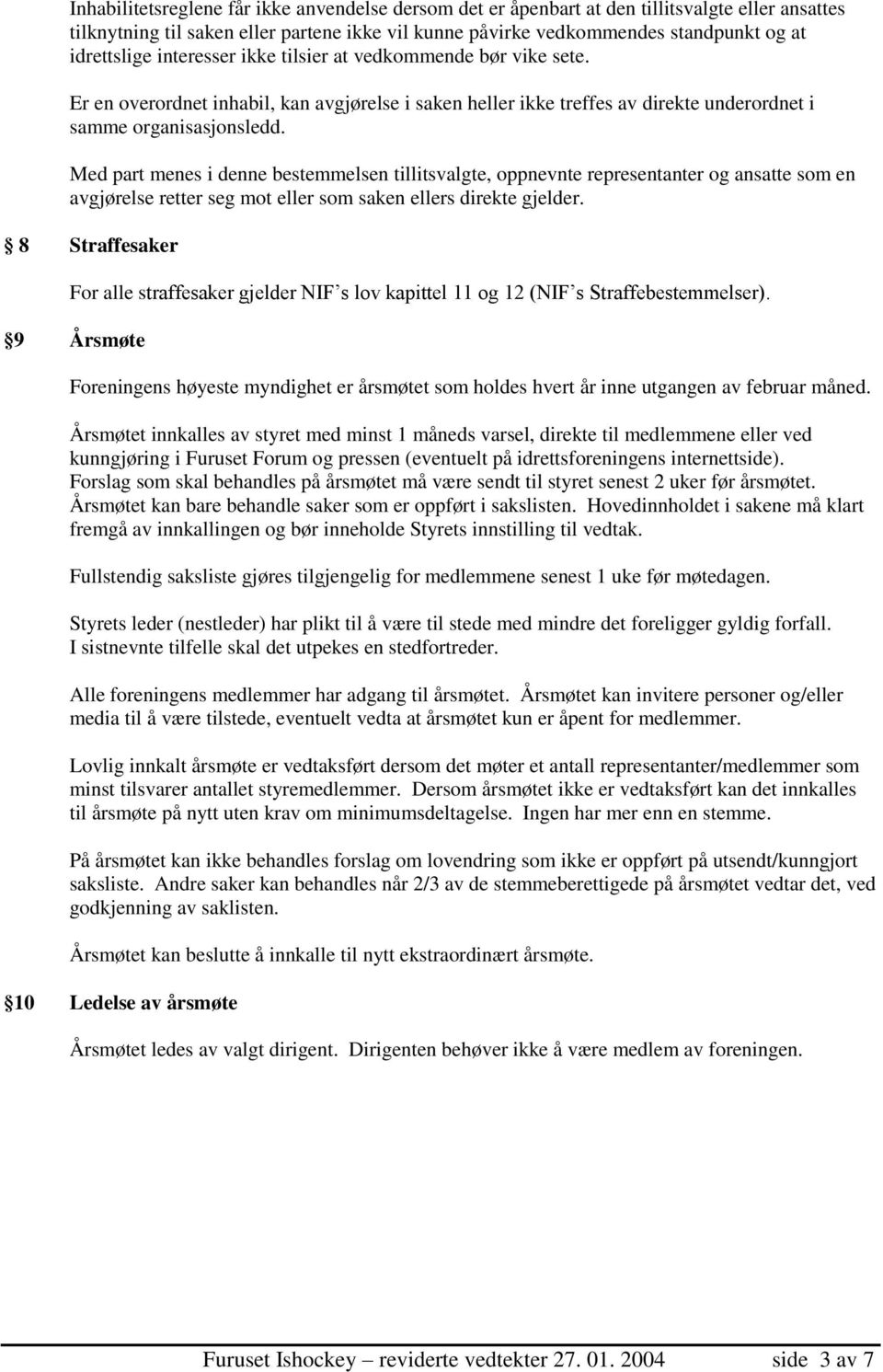 Med part menes i denne bestemmelsen tillitsvalgte, oppnevnte representanter og ansatte som en avgjørelse retter seg mot eller som saken ellers direkte gjelder.