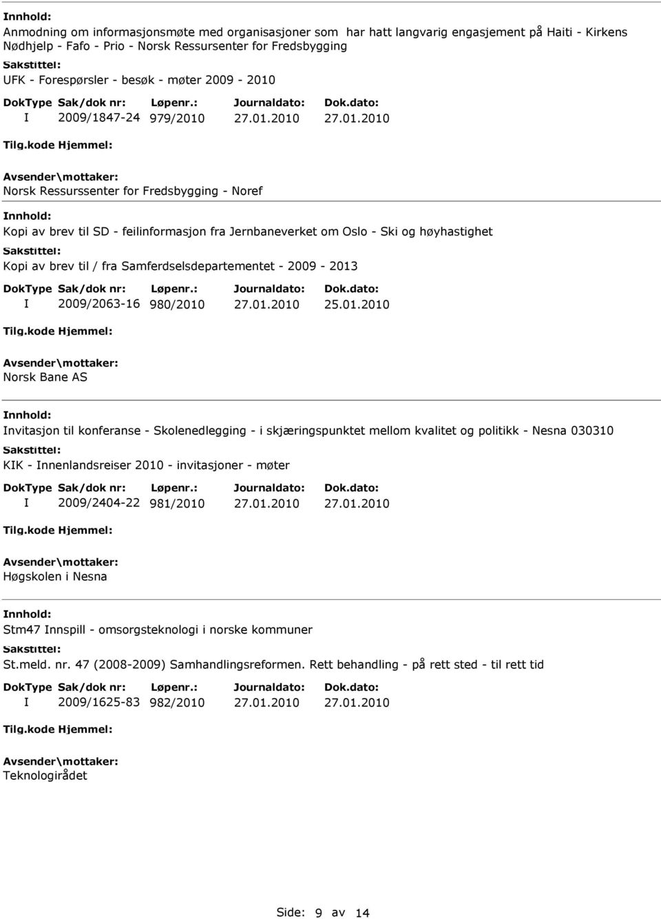 fra Samferdselsdepartementet - 2009-2013 2009/2063-16 980/2010 Norsk Bane AS nnhold: nvitasjon til konferanse - Skolenedlegging - i skjæringspunktet mellom kvalitet og politikk - Nesna 030310 KK -