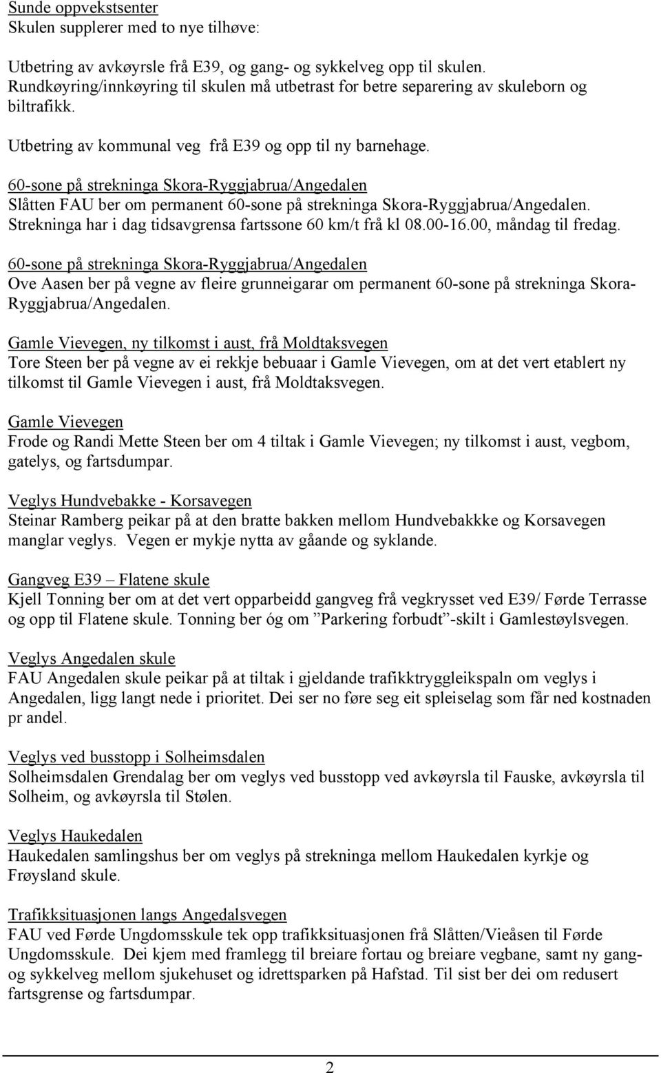 60-sone på strekninga Skora-Ryggjabrua/Angedalen Slåtten FAU ber om permanent 60-sone på strekninga Skora-Ryggjabrua/Angedalen. Strekninga har i dag tidsavgrensa fartssone 60 km/t frå kl 08.00-16.