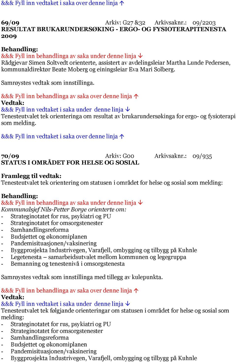 einingsleiar Eva Mari Solberg. Samrøystes vedtak som innstillinga. Tenesteutvalet tek orienteringa om resultat av brukarundersøkinga for ergo- og fysioterapi som melding. 70/09 Arkiv: G00 Arkivsaknr.