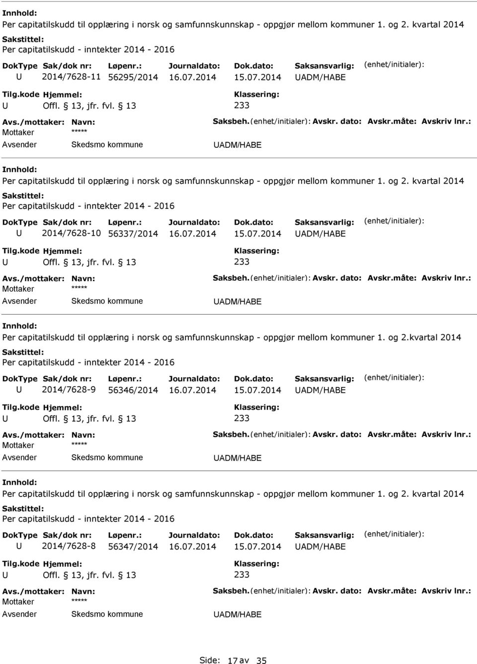 kvartal 2014 Per capitatilskudd - inntekter 2014-2016 2014/7628-10 56337/2014 ADM/HABE 233 Avs.kvartal 2014 Per capitatilskudd - inntekter 2014-2016 2014/7628-9 56346/2014 ADM/HABE 233 Avs.