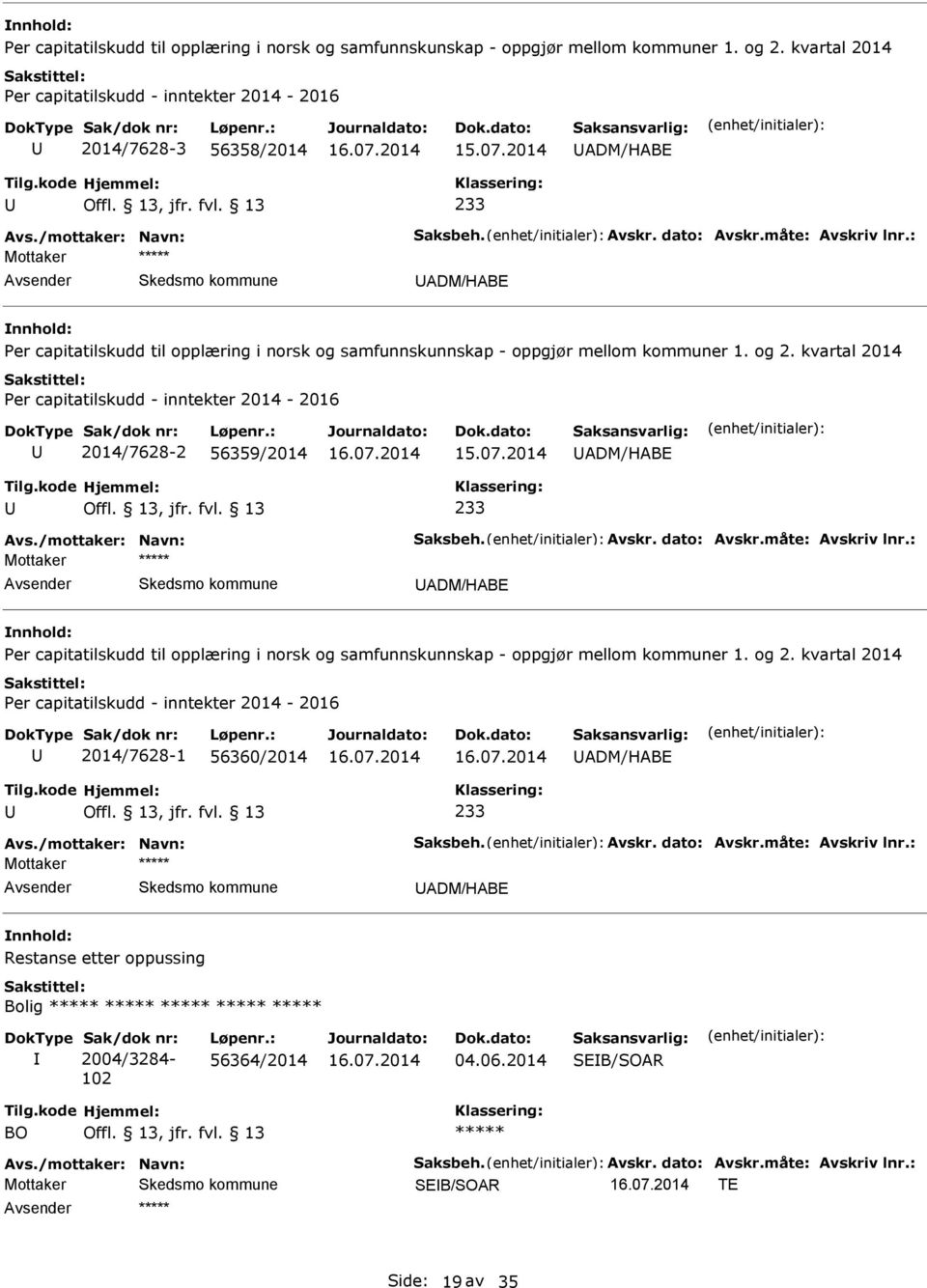 kvartal 2014 Per capitatilskudd - inntekter 2014-2016 2014/7628-2 56359/2014 ADM/HABE 233 Avs. kvartal 2014 Per capitatilskudd - inntekter 2014-2016 2014/7628-1 56360/2014 ADM/HABE 233 Avs.