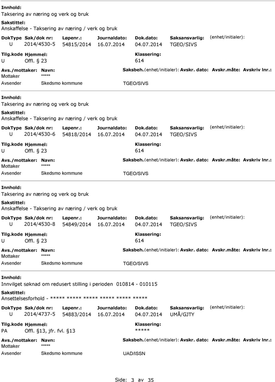 /mottaker: Navn: aksbeh. Avskr. dato: Avskr.måte: Avskriv lnr.: Mottaker TGEO/V Taksering av næring og verk og bruk Anskaffelse - Taksering av næring / verk og bruk 2014/4530-8 54849/2014 04.07.