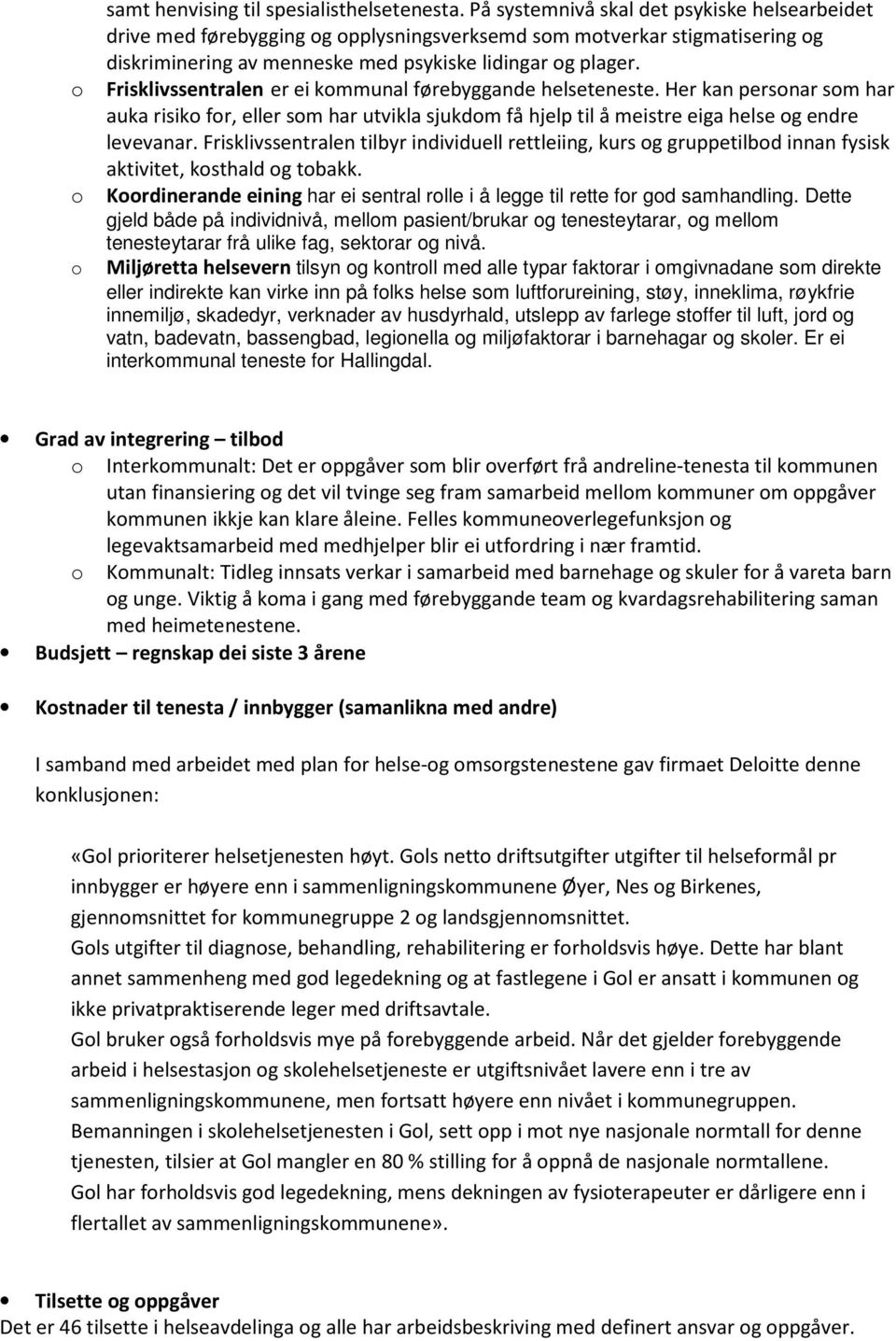 Frisklivssentralen er ei kmmunal førebyggande helseteneste. Her kan persnar sm har auka risik fr, eller sm har utvikla sjukdm få hjelp til å meistre eiga helse g endre levevanar.