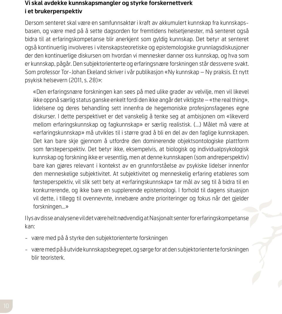 Det betyr at senteret også kontinuerlig involveres i vitenskapsteoretiske og epistemologiske grunnlagsdiskusjoner der den kontinuerlige diskursen om hvordan vi mennesker danner oss kunnskap, og hva