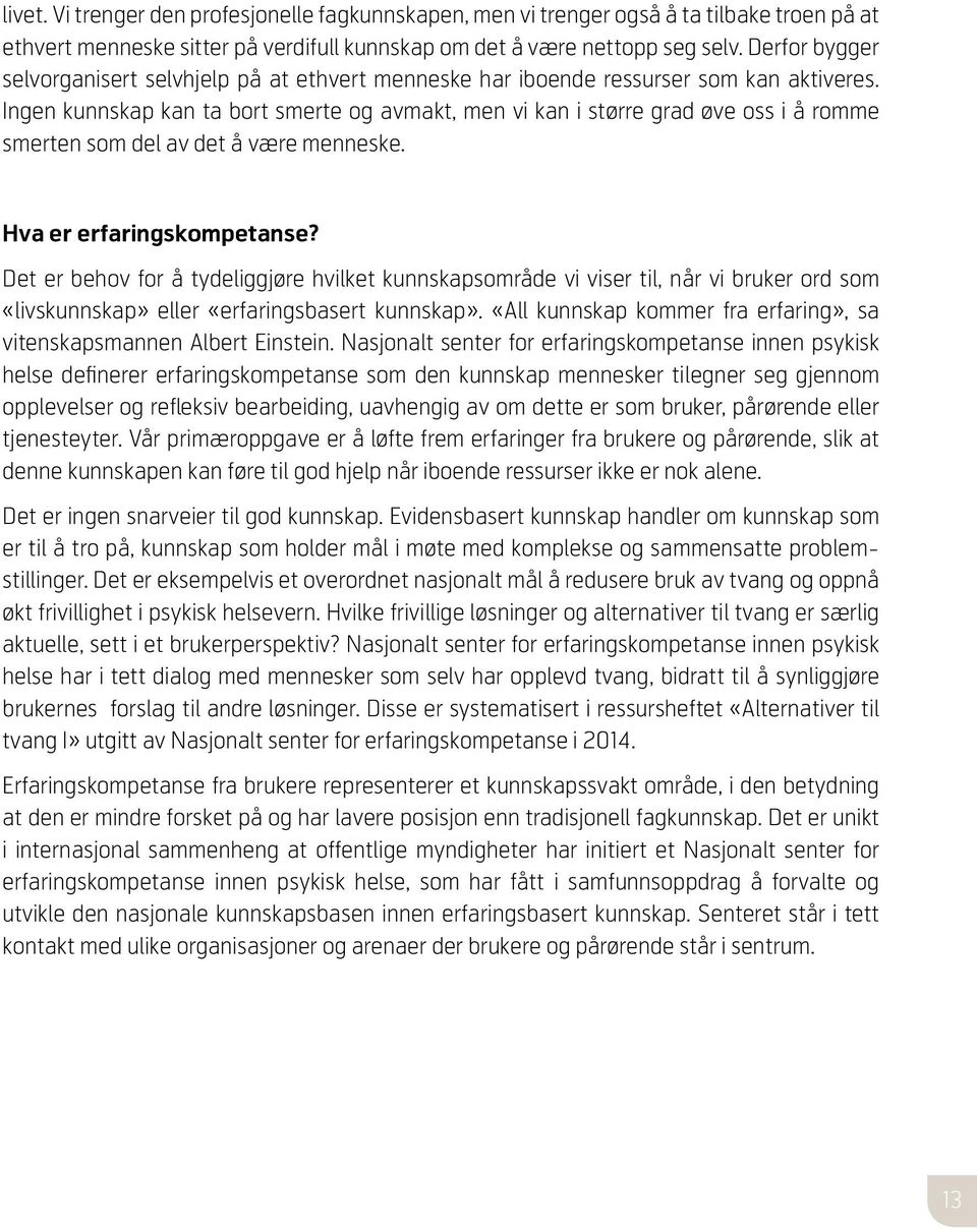 Ingen kunnskap kan ta bort smerte og avmakt, men vi kan i større grad øve oss i å romme smerten som del av det å være menneske. Hva er erfaringskompetanse?