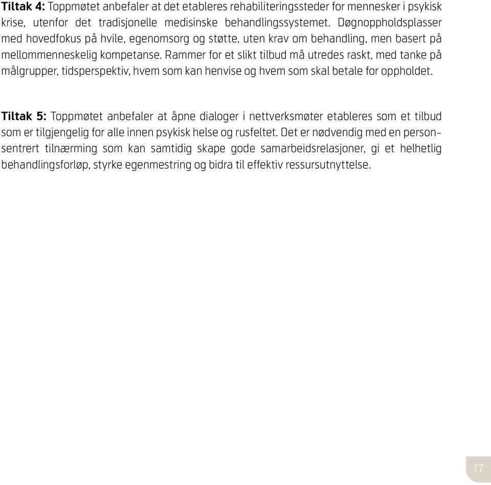 Rammer for et slikt tilbud må utredes raskt, med tanke på målgrupper, tidsperspektiv, hvem som kan henvise og hvem som skal betale for oppholdet.