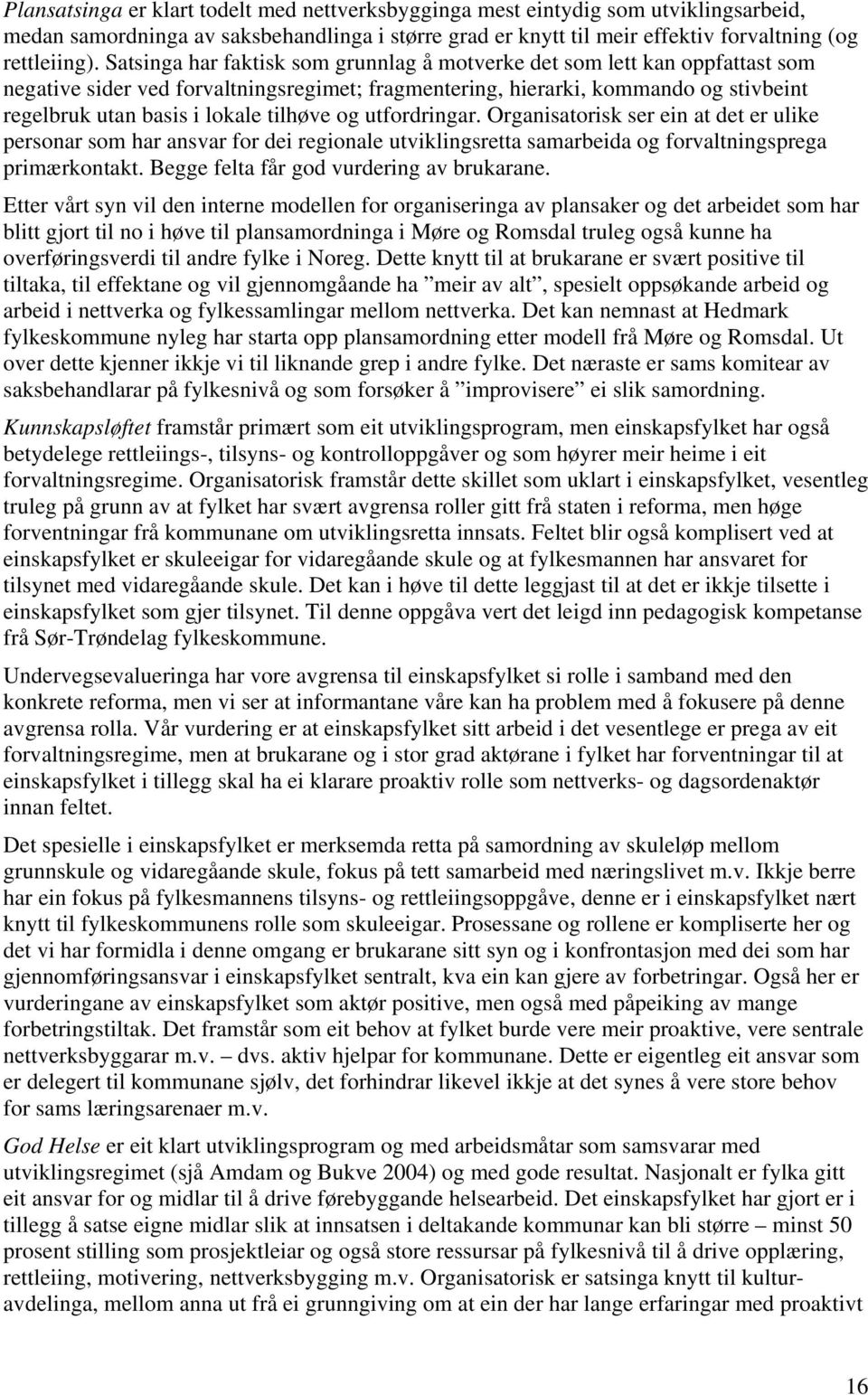 tilhøve og utfordringar. Organisatorisk ser ein at det er ulike personar som har ansvar for dei regionale utviklingsretta samarbeida og forvaltningsprega primærkontakt.