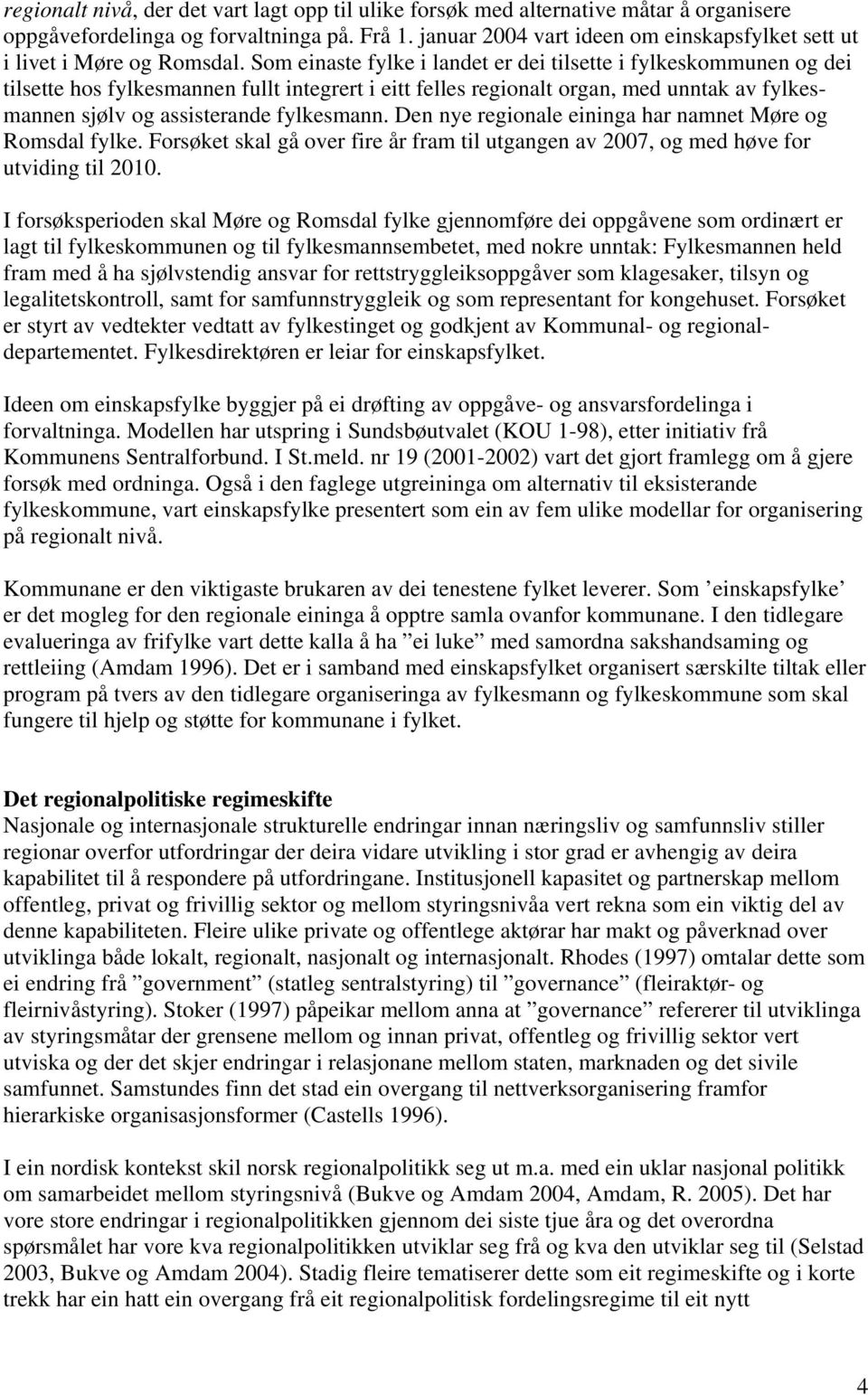 Som einaste fylke i landet er dei tilsette i fylkeskommunen og dei tilsette hos fylkesmannen fullt integrert i eitt felles regionalt organ, med unntak av fylkesmannen sjølv og assisterande fylkesmann.