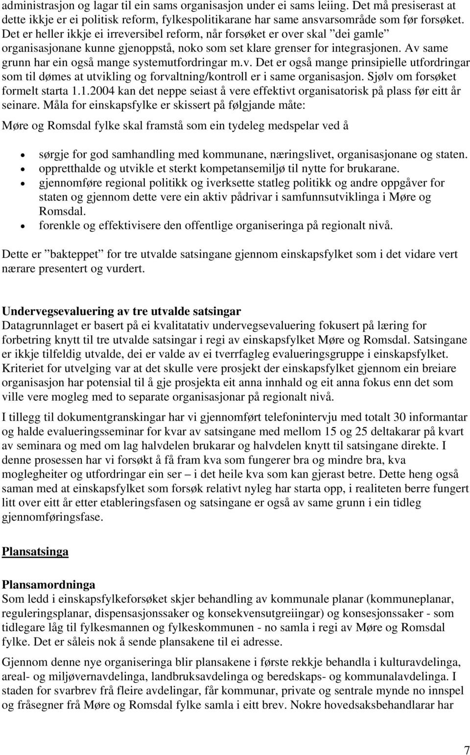 Av same grunn har ein også mange systemutfordringar m.v. Det er også mange prinsipielle utfordringar som til dømes at utvikling og forvaltning/kontroll er i same organisasjon.