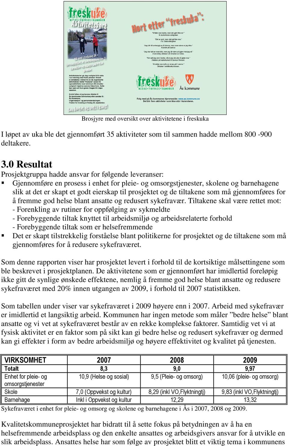 0 Resultat Prosjektgruppa hadde ansvar for følgende leveranser: Gjennomføre en prosess i enhet for pleie- og omsorgstjenester, skolene og barnehagene slik at det er skapt et godt eierskap til