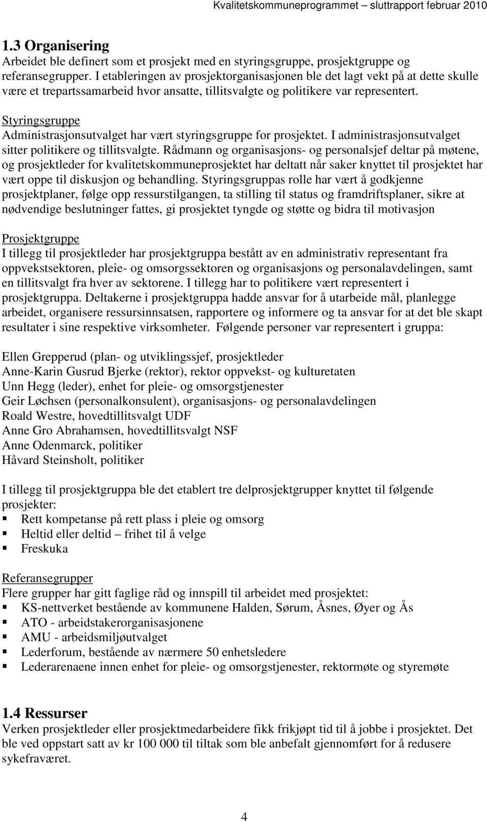 Styringsgruppe Administrasjonsutvalget har vært styringsgruppe for prosjektet. I administrasjonsutvalget sitter politikere og tillitsvalgte.