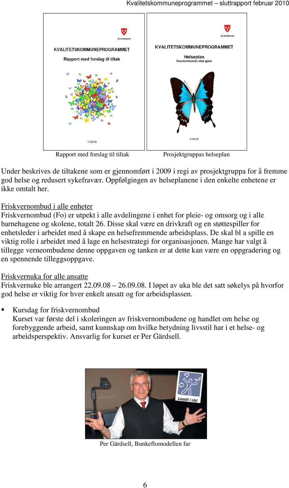 Friskvernombud i alle enheter Friskvernombud (Fo) er utpekt i alle avdelingene i enhet for pleie- og omsorg og i alle barnehagene og skolene, totalt 26.