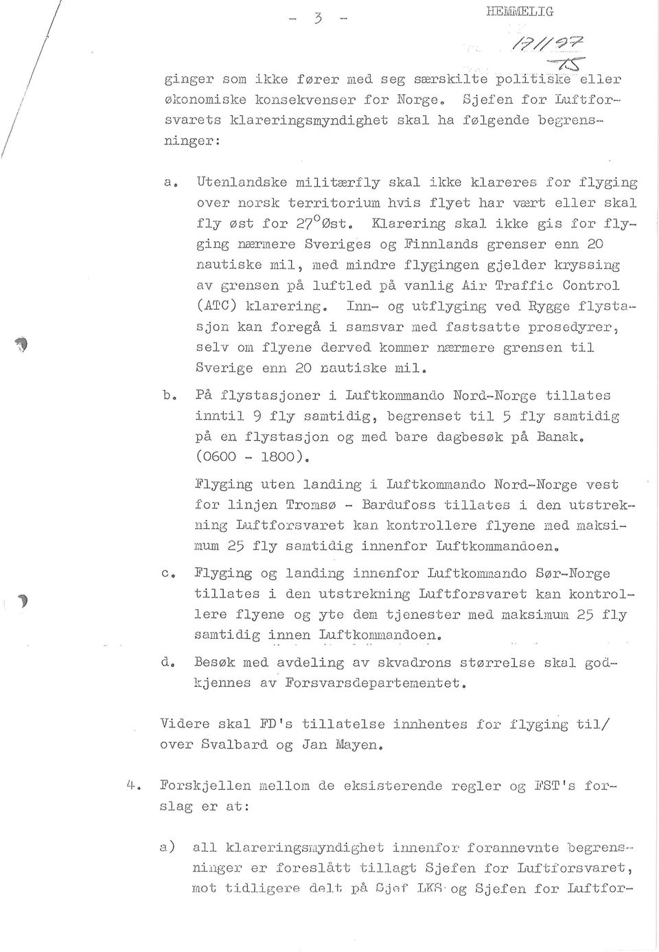 grenser enn 20 nautiske mil, med mindre flygingen gjelder kryssing av grensen pa luftied pa vanlig Air Traffic Control (ATC) klarering.