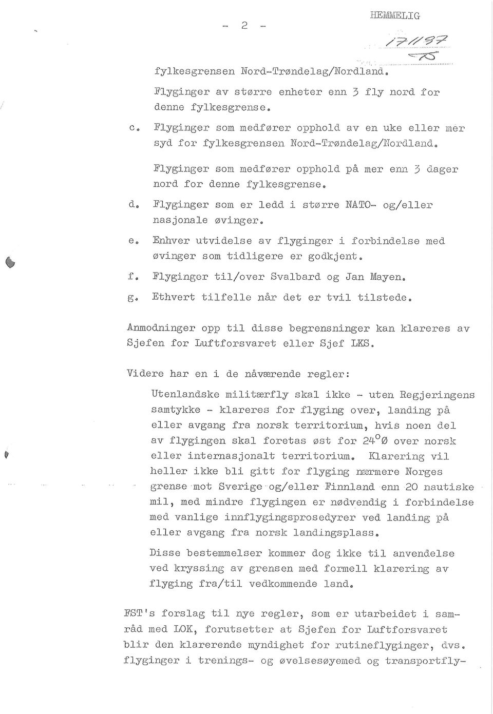 ger nord for denne fylkesgrense. d. Flyginger som er ledd i storre NATO og/eller nasjonale 0vinger. e. Enhver utvidelse av flyginger i forbindelse med ovinger som tidligere er godkjent. f. Flyginger til/over Svalbard og Jan Mayen.