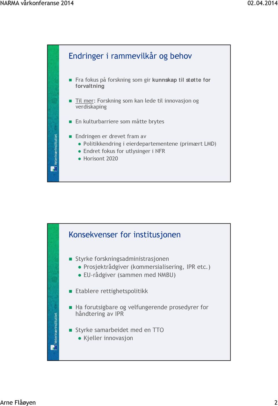 i NFR Horisont 2020 Konsekvenser for institusjonen Styrke forskningsadministrasjonen Prosjektrådgiver (kommersialisering, IPR etc.