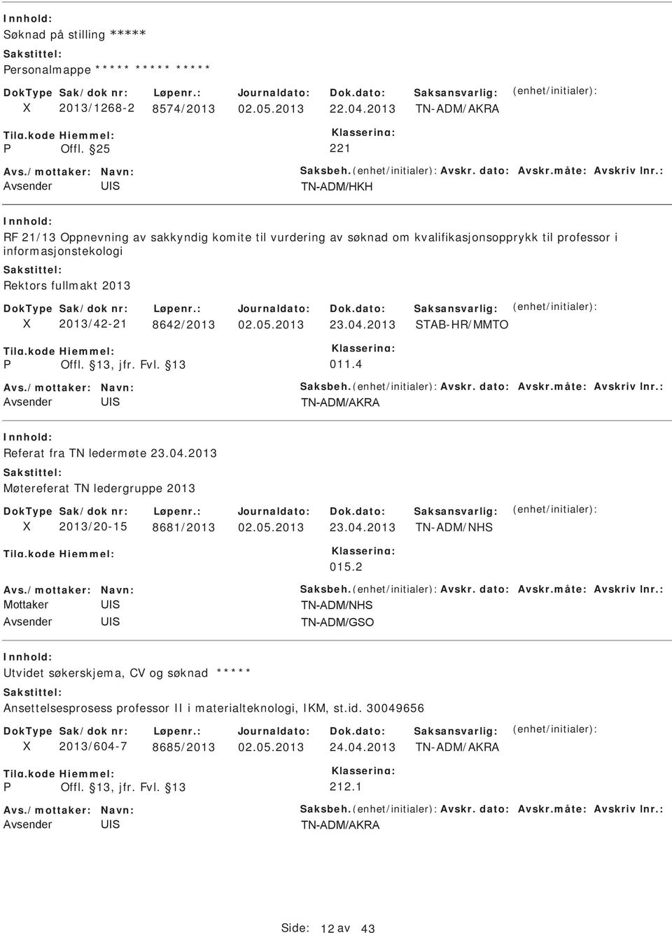 4 Avs./mottaker: Navn: aksbeh. Avskr. dato: Avskr.måte: Avskriv lnr.: Referat fra TN ledermøte 23.04.2013 Møtereferat TN ledergruppe 2013 2013/20-15 8681/2013 23.04.2013 TN-ADM/NH 015.2 Avs.