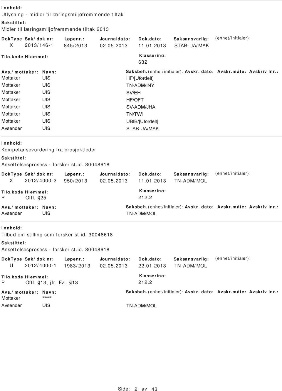 30048618 2012/4000-2 950/2013 11.01.2013 TN-ADM/MOL Offl. 25 212.2 Avs./mottaker: Navn: aksbeh. Avskr. dato: Avskr.måte: Avskriv lnr.