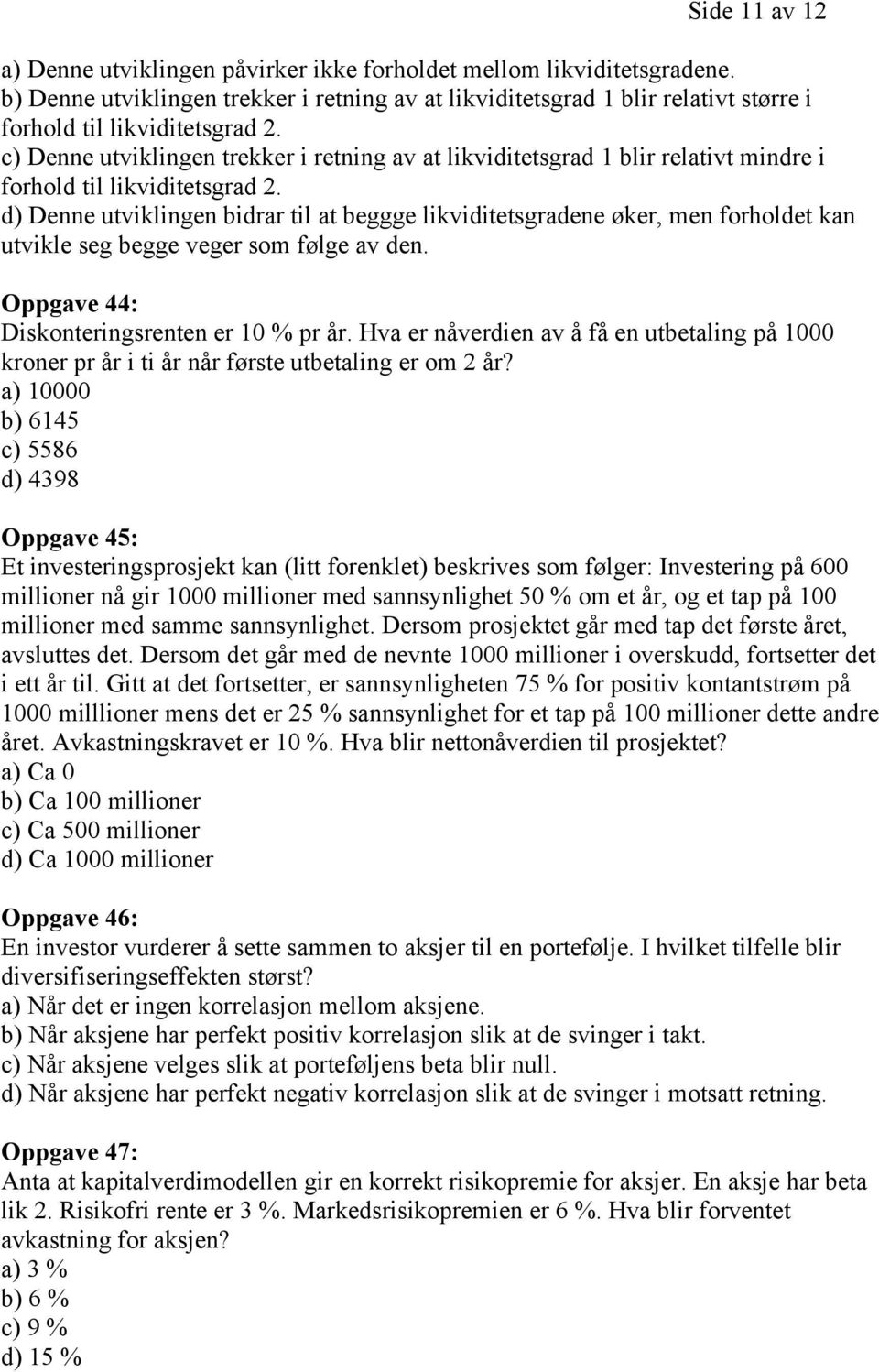 c) Denne utviklingen trekker i retning av at likviditetsgrad 1 blir relativt mindre i forhold til likviditetsgrad 2.