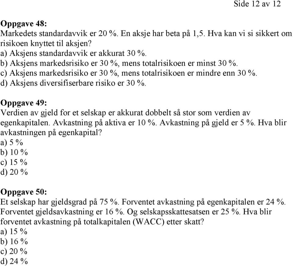 Oppgave 49: Verdien av gjeld for et selskap er akkurat dobbelt så stor som verdien av egenkapitalen. Avkastning på aktiva er 10 %. Avkastning på gjeld er 5 %. Hva blir avkastningen på egenkapital?