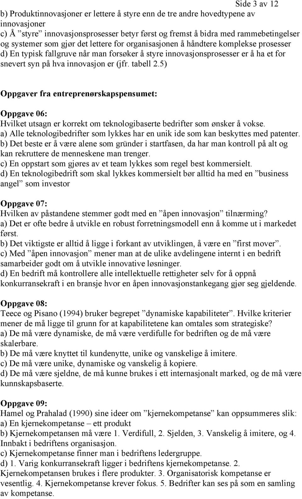 5) Oppgaver fra entreprenørskapspensumet: Oppgave 06: Hvilket utsagn er korrekt om teknologibaserte bedrifter som ønsker å vokse.