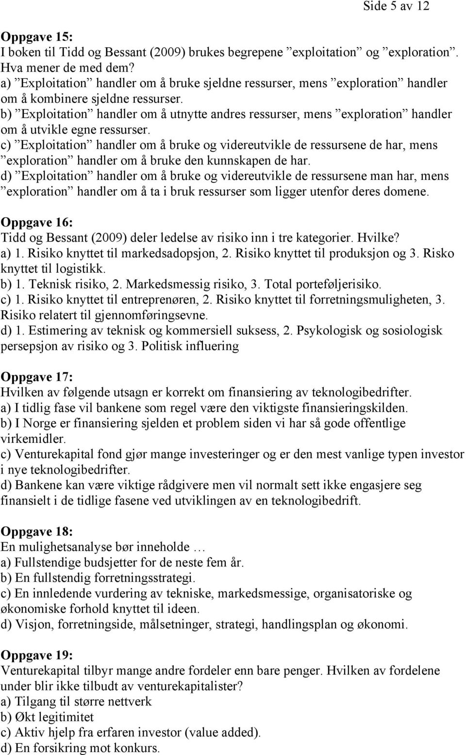 b) Exploitation handler om å utnytte andres ressurser, mens exploration handler om å utvikle egne ressurser.