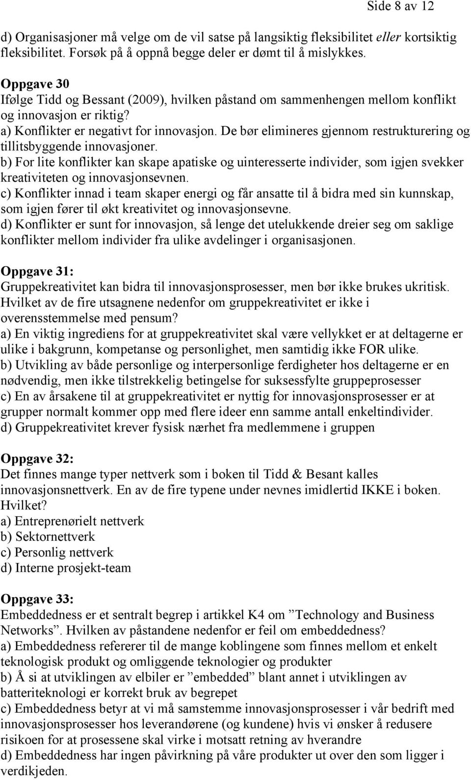 De bør elimineres gjennom restrukturering og tillitsbyggende innovasjoner. b) For lite konflikter kan skape apatiske og uinteresserte individer, som igjen svekker kreativiteten og innovasjonsevnen.