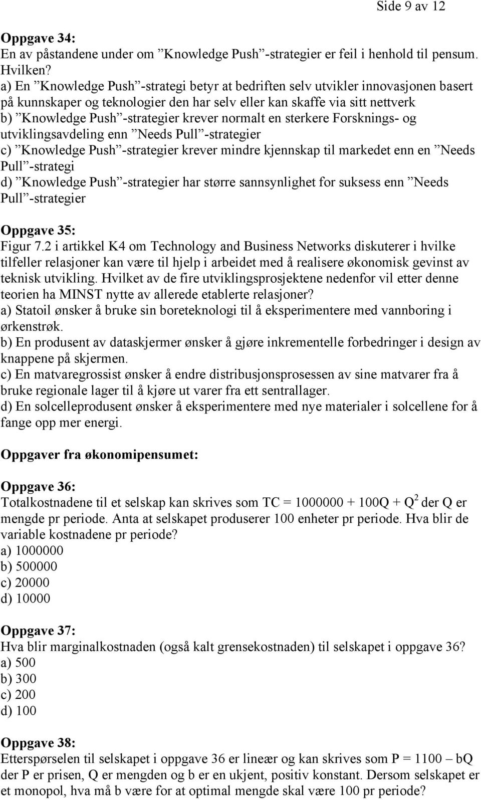 normalt en sterkere Forsknings- og utviklingsavdeling enn Needs Pull -strategier c) Knowledge Push -strategier krever mindre kjennskap til markedet enn en Needs Pull -strategi d) Knowledge Push