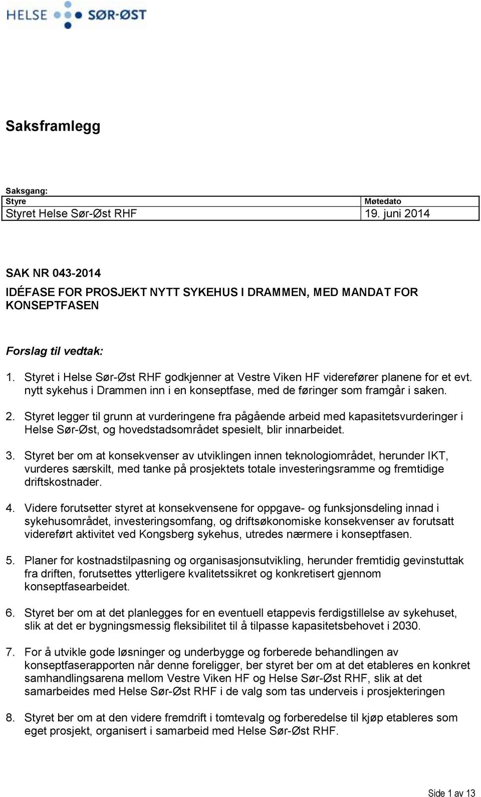 Styret legger til grunn at vurderingene fra pågående arbeid med kapasitetsvurderinger i Helse Sør-Øst, og hovedstadsområdet spesielt, blir innarbeidet. 3.