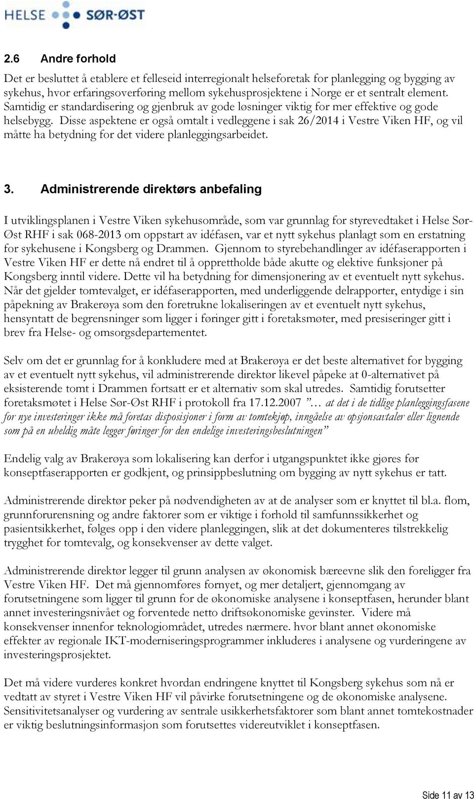 Disse aspektene er også omtalt i vedleggene i sak 26/2014 i Vestre Viken HF, og vil måtte ha betydning for det videre planleggingsarbeidet. 3.