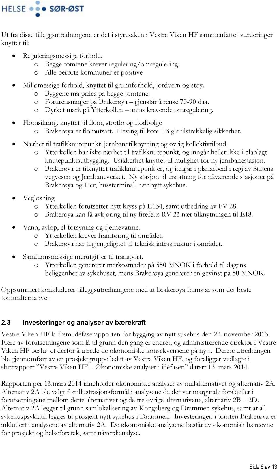 o Dyrket mark på Ytterkollen antas krevende omregulering. Flomsikring, knyttet til flom, storflo og flodbølge o Brakerøya er flomutsatt. Heving til kote +3 gir tilstrekkelig sikkerhet.