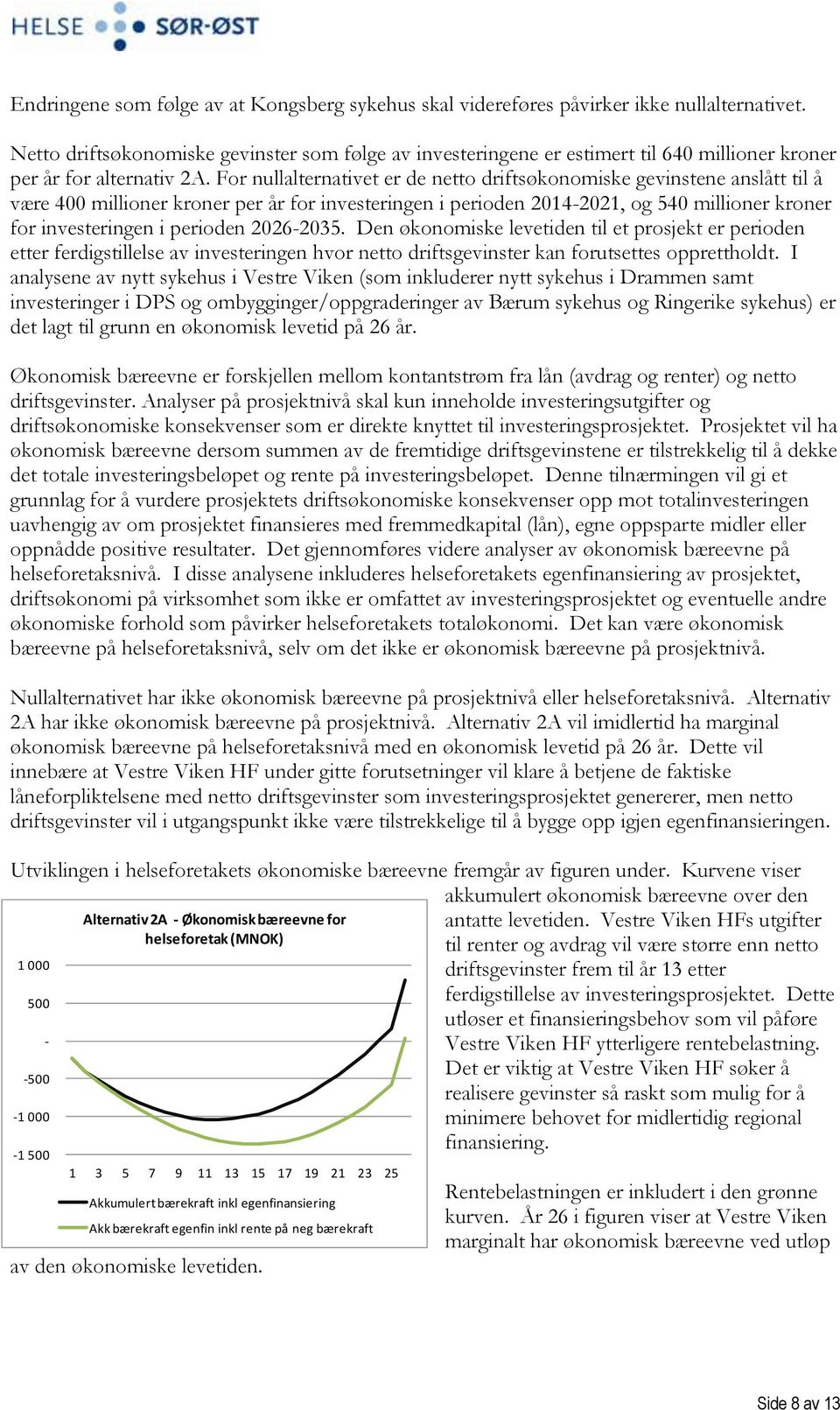 For nullalternativet er de netto driftsøkonomiske gevinstene anslått til å være 400 millioner kroner per år for investeringen i perioden 2014-2021, og 540 millioner kroner for investeringen i