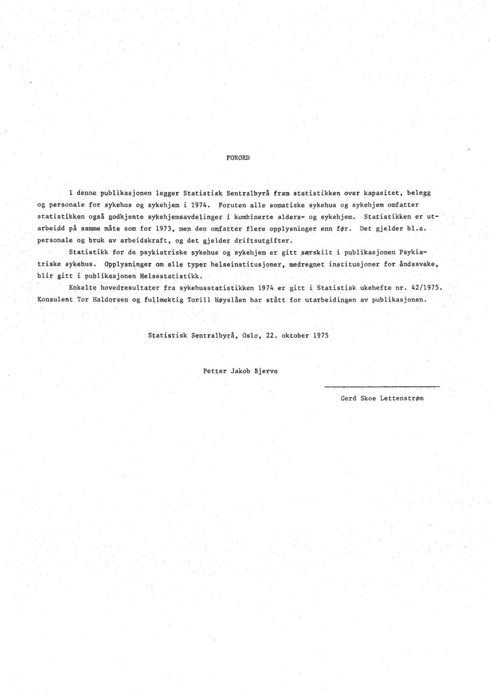 Statistikken er utarbeidd pa samme mite som for 1973, men den omfatter flere opplysninger enn f0r. Det gjelder bl.a. personale og bruk av arbeidskraft, og det gjelder driftsutgifter.