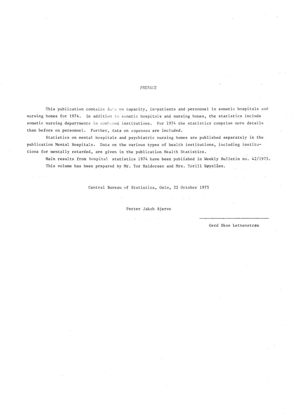 Further, data on expenses are included. Statistics on mental hospitals and psychiatric nursing homes are published separately in the publication Mental Hospitals.