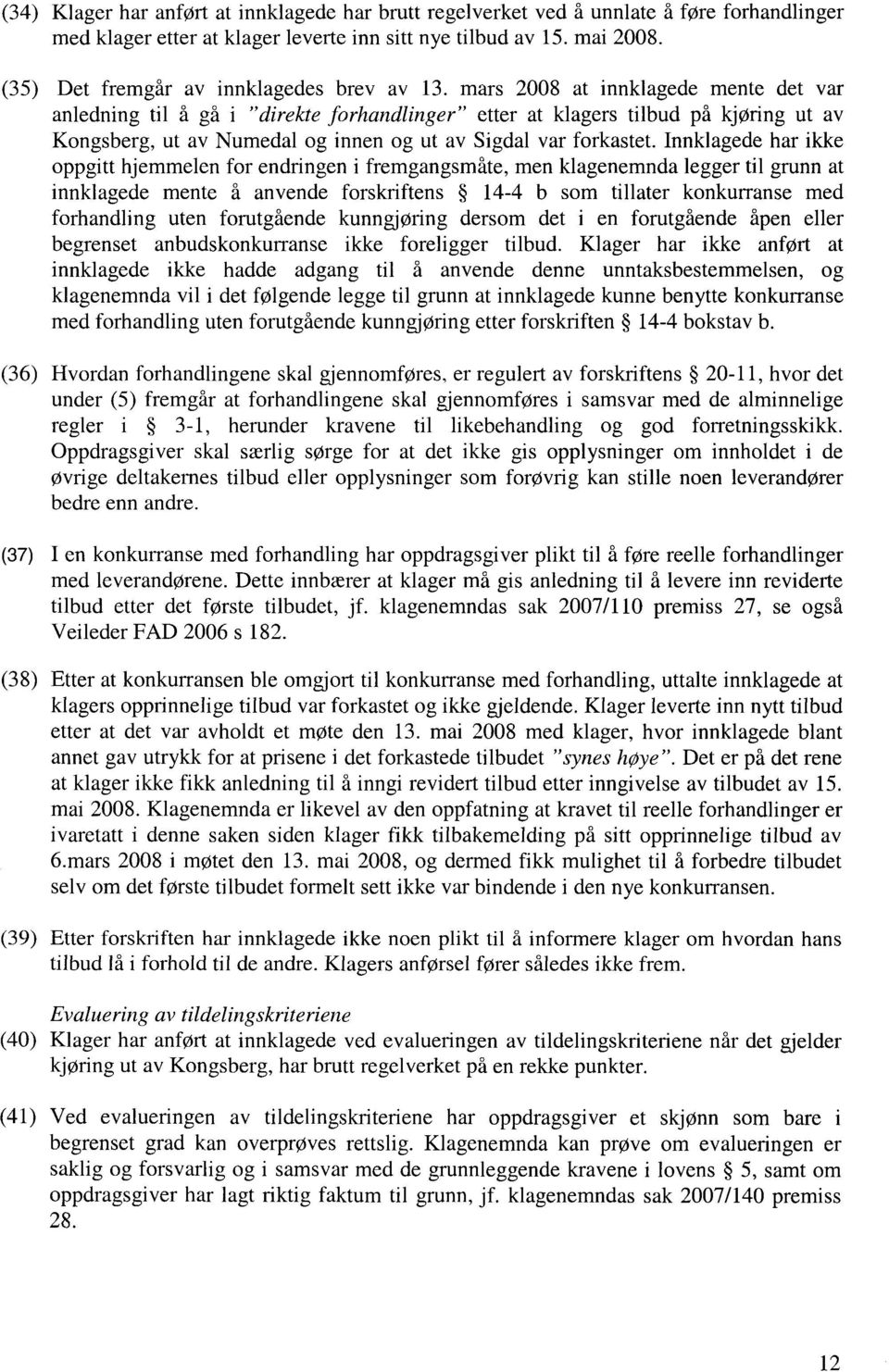 mars 2008 at innklagede mente det var anledning til å gå i "direkte forhandlinger" etter at klagers tilbud på kjøring ut av Kongsberg, ut av Numedal og innen og ut av Sigdal var forkastet.
