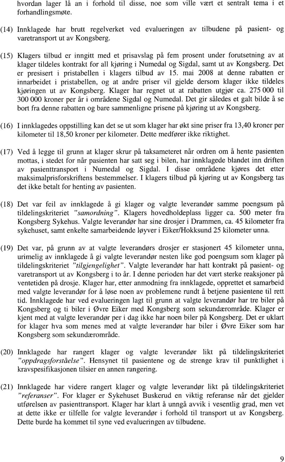 (15) Klagers tilbud er inngitt med et prisavslag på fem prosent under forutsetning av at klager tildeles kontrakt for all kjøring i Numedal og Sigdal, samt ut av Kongsberg.