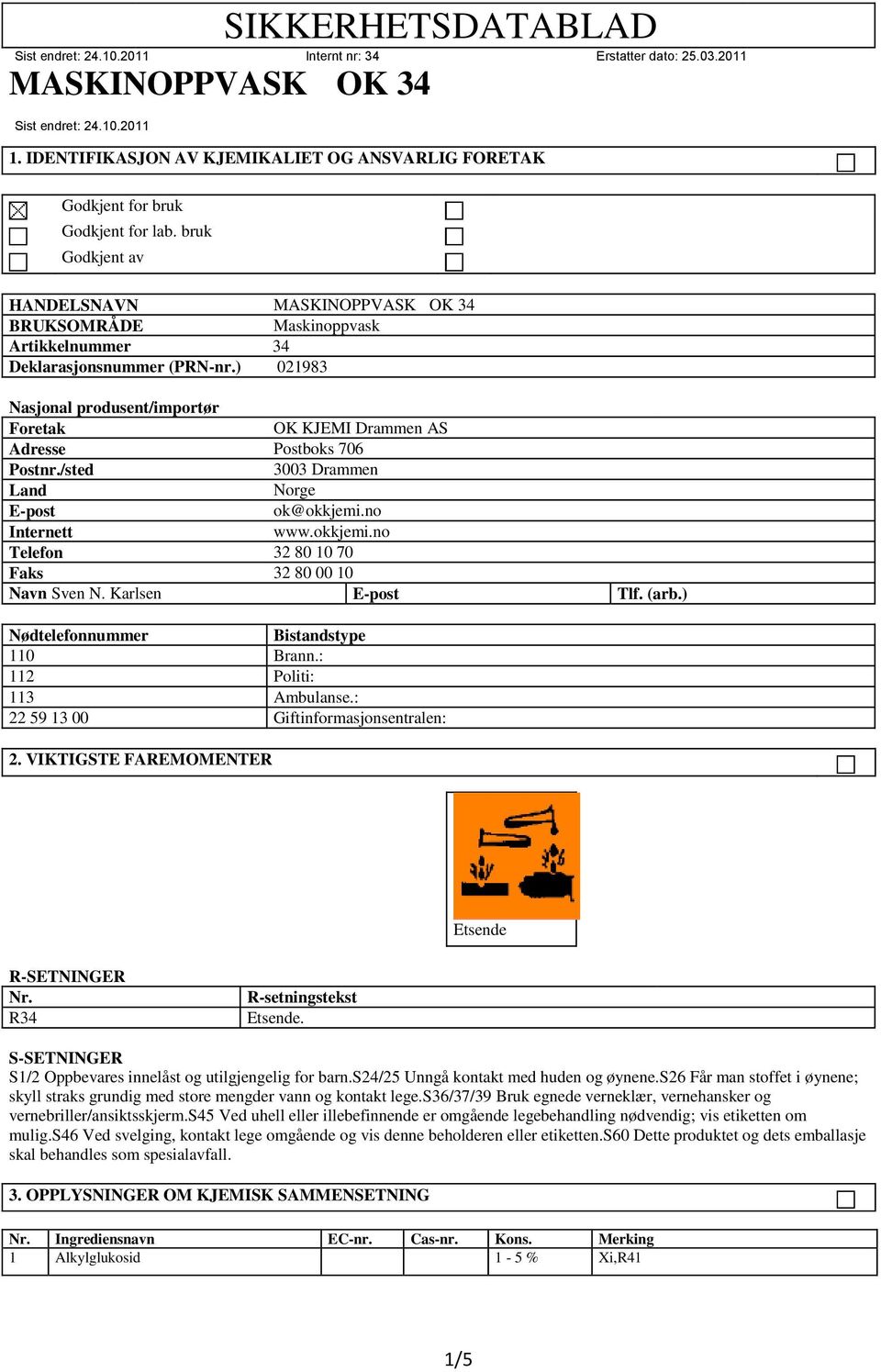 /sted 3003 Drammen Land Norge E-post ok@okkjemi.no Internett www.okkjemi.no Telefon 32 80 10 70 Faks 32 80 00 10 Navn Sven N. Karlsen E-post Tlf. (arb.) Nødtelefonnummer Bistandstype 110 Brann.