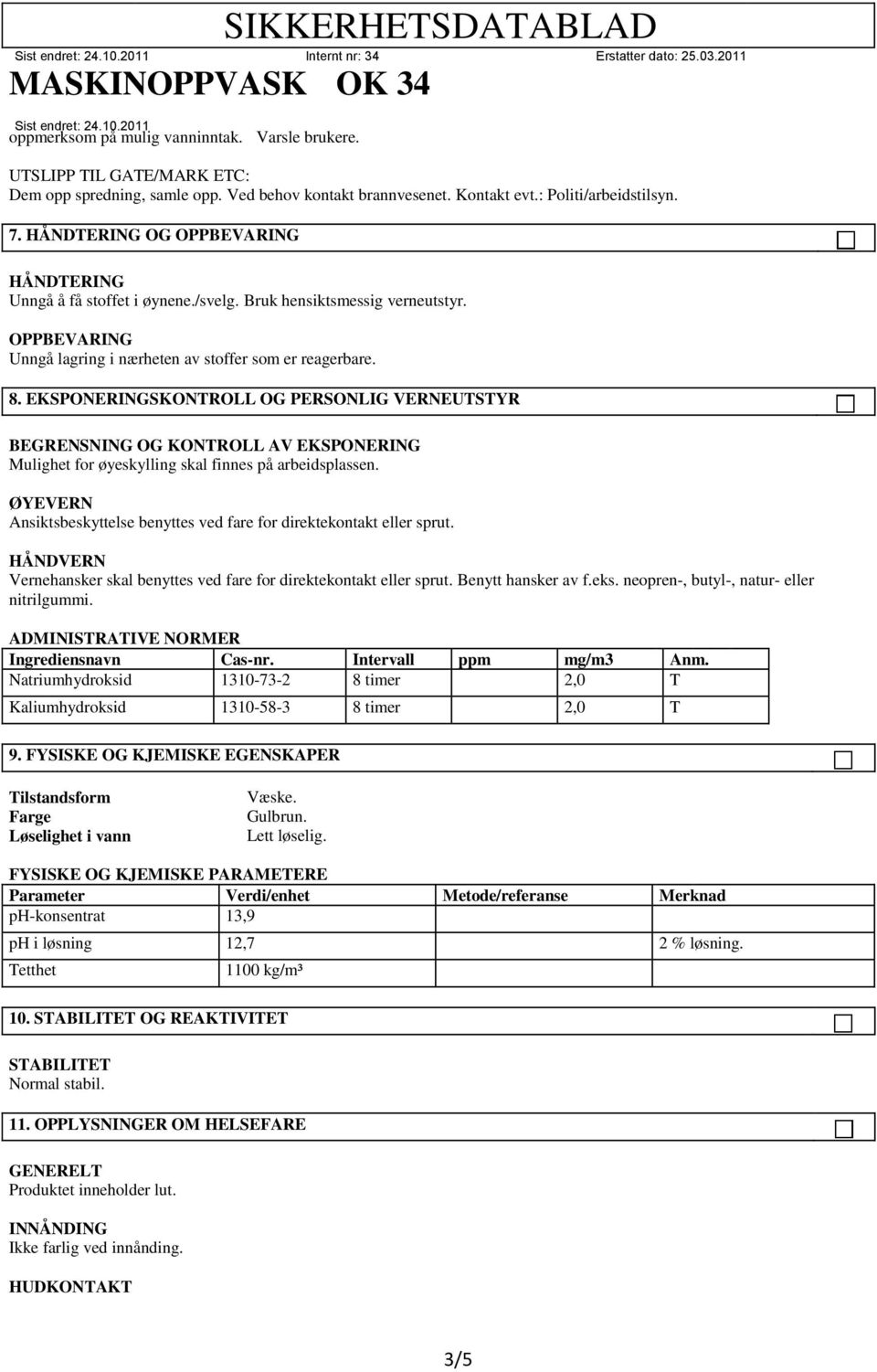 8. EKSPONERINGSKONTROLL OG PERSONLIG VERNEUTSTYR BEGRENSNING OG KONTROLL AV EKSPONERING Mulighet for øyeskylling skal finnes på arbeidsplassen.